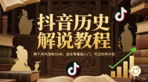 抖音历史解说教程，两个月内涨粉55W，适合零基础入门，可过伙伴计划-阳知网创资源库