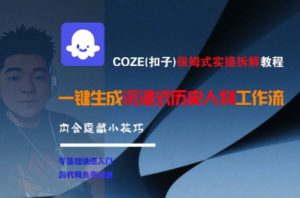 COZE(扣子)保姆式实操拆解教程，一键生成沉浸式历史人物工作流，内含隐藏小技巧-阳知网创资源库