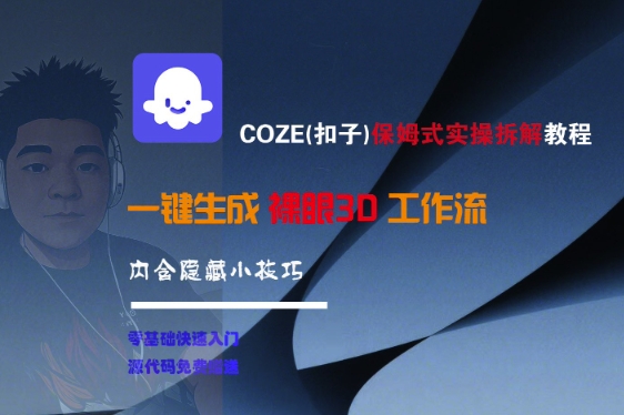 COZE(扣子)保姆式实操拆解教程,一键生成裸眼3D工作流,内合隐藏小技巧-阳知网创资源库