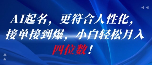 AI一键起名，更符合人性化，接单接到爆，小白轻松月入四位数!-阳知网创资源库