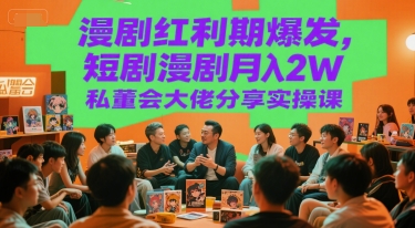 漫剧红利期爆发,短剧漫剧月入2W私董会大佬分享实操课-阳知网创资源库