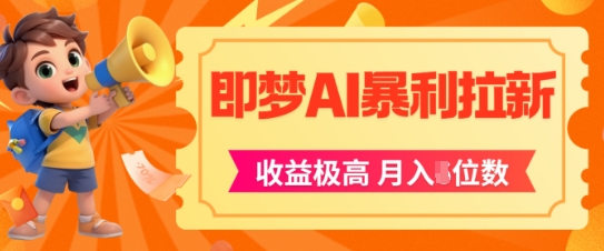 即梦app暴利拉新，收益上限极高，月入5位数，AI风口落地实操项目-阳知网创资源库