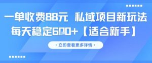 一单收费88元 私域项目新玩法 每天稳定6张+【适合新手】-阳知网创资源库