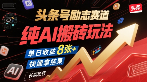 头条号励志赛道,纯AI搬砖玩法,单日收益8张+ ,快速拿结果,长期项目-阳知网创资源库