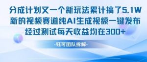 不剪辑不露脸 分成计划新玩法，实测每天收益在3张+左右 新的视频赛道纯AI生成视频-阳知网创资源库