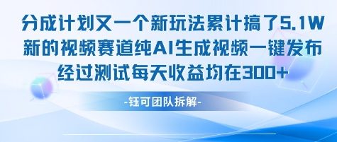 不剪辑不露脸 分成计划新玩法，实测每天收益在3张+左右 新的视频赛道纯AI生成视频-阳知网创资源库