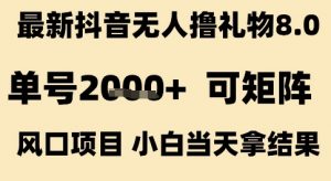 最新抖音无人撸礼物8.0,单号2k+,可矩阵风口项目,小白当天拿结果【揭秘】-阳知网创资源库
