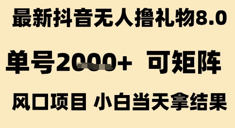 最新抖音无人撸礼物8.0,单号2k+,可矩阵风口项目,小白当天拿结果【揭秘】-阳知网创资源库