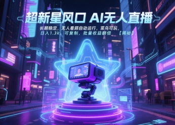 超新星风口无人直播，长期稳定，无人看顾自动运行，菜鸟可玩，日入1.3k，可复制，批量收益翻倍-阳知网创资源库