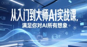 从入门到大师AI实战课,满足你对AI所有想象-阳知网创资源库