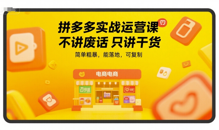 拼多多实战运营课,不讲废话只讲干货,简单粗暴,能落地,可复制-阳知网创资源库
