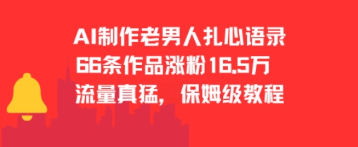 AI制作老男人扎心语录，66作品涨粉16.5w，流量真猛，保姆级教程-阳知网创资源库