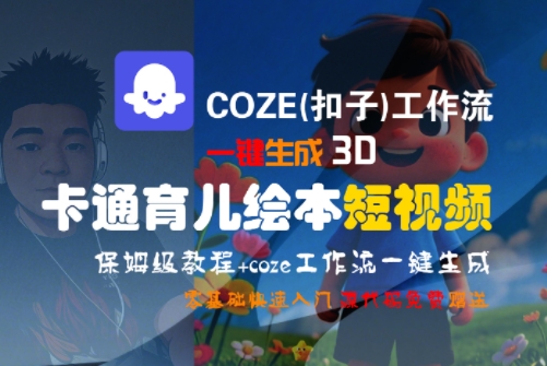 COZE(扣子)工作流一键生成3D卡通育儿绘本短视频,全流程保姆级教学-阳知网创资源库