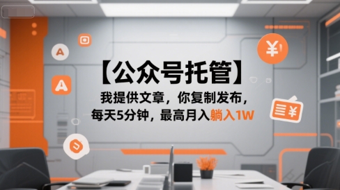 【公众号托管 】我提供文章,你复制发布,每天5分钟,最高月入躺入1W【揭秘】-阳知网创资源库