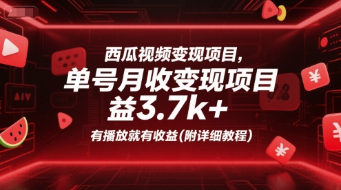 西瓜视频变现项目,单号月收益3.7k+,有播放就有收益(附详细教程)-阳知网创资源库