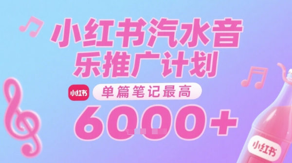 汽水音乐推广计划,无门槛,0粉丝可做,通过小红书发布笔记,单篇笔记最高收益6k+-阳知网创资源库