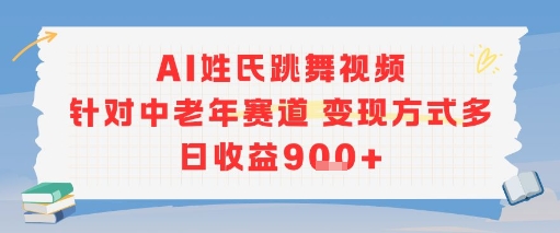 AI姓氏跳舞视频,针对中老年赛道变现方式多,日收益9张+-阳知网创资源库