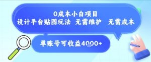 0成本小白项目，设计平台贴图玩法，无需维护，无需成本，单账号单月可产生收益4k+-阳知网创资源库