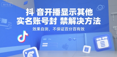 抖音开播显示其他实名账号封禁解决方法,效果自测,不保证百分百有效-阳知网创资源库