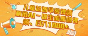 儿童益智早教视频,这个赛道挣翻了,利用AI一键生成原创视频,日入1k+【揭秘】-阳知网创资源库