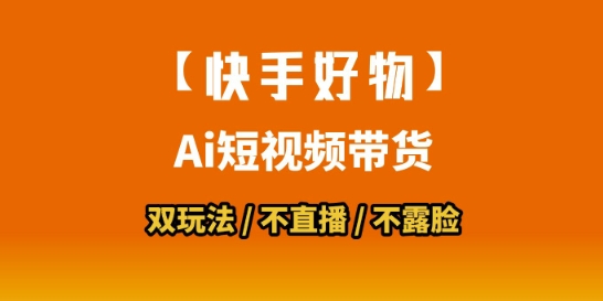 【快手好物】短视频带货,搬运拼接+数字人双玩法,操作简单,会玩手机就行-阳知网创资源库