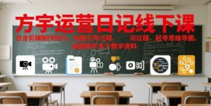 方宇运营日记线下课，包含剪辑制作技巧、拍摄引导过程、起号思维导图、选题等多个教学资料-阳知网创资源库