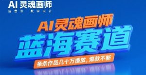 AI灵魂画师,蓝海赛道,条条作品几十W播放,爆款不断-阳知网创资源库