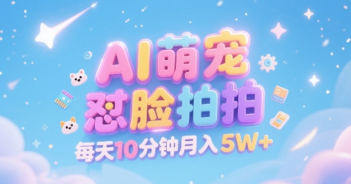 AI萌宠怼脸拍,萌宠赛道,精准高客单,每天十分钟,创作者分成,月入5W+-阳知网创资源库