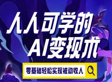 人人可学的AI变现术,零基础轻松实现被动收入-阳知网创资源库