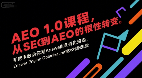 AEO 1.0 课程,从SEO到AE0的基命性转变,手把手教会你用AnswerEngineOptimization技术抢回流量-阳知网创资源库