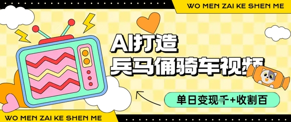 用AI打造兵马俑骑单车视频,单日变现1k+,轻松收割百万播放-阳知网创资源库
