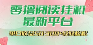 最新零撸阅读挂G平台，一键自动运行，一部手机即可操作，单日收益3张轻轻松松【揭秘】-阳知网创资源库