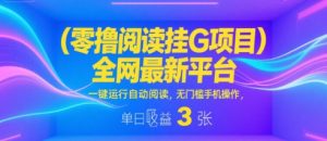 零撸阅读挂G项目，全网最新平台，一键运行自动阅读，无门槛手机操作，单日收益3张【揭秘】-阳知网创资源库