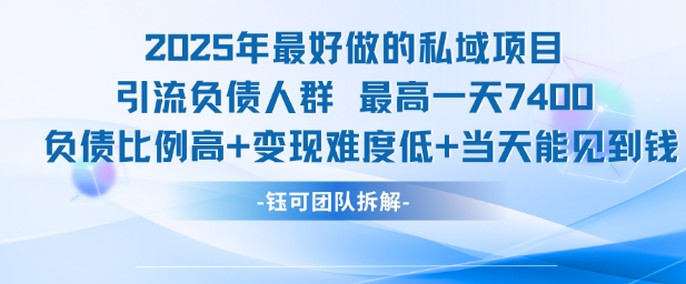2025年最好做的私域项目，引流负债人群，最高一天变现7.4k，人群占比高，变现难度低，当天就能见到钱-阳知网创资源库