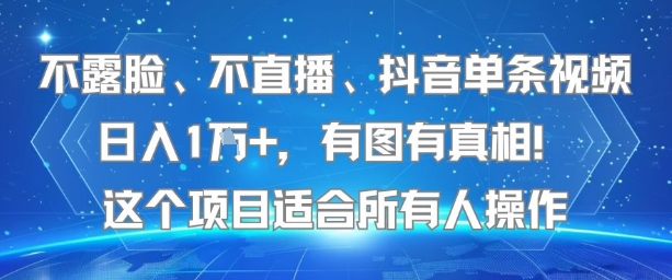 不露脸、不直播、抖音单条视频日入1W+，有图有真相！这个项目适合所有人操作-阳知网创资源库