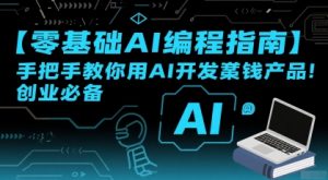 【零基础AI编程指南】手把手教你用AI开发賺钱产品!创业必备-阳知网创资源库