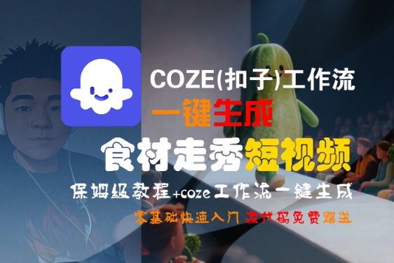COZE(扣子)工作流一键生成食材走秀短视频，保姆级教程，零基础快速入门-阳知网创资源库