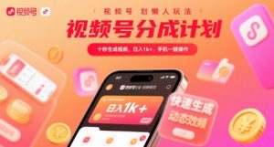 视频号分成计划懒人玩法,十秒生成视频,日入1k+,手机一键操作【揭秘】-阳知网创资源库