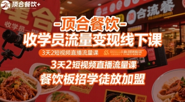 顶合餐饮-收学员流量变现线下课,3天2短视频直播流量课,餐饮板招学徒放加盟-阳知网创资源库
