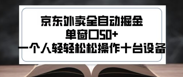 2025新风口京东外卖全自动掘金,单窗口50+,一个人轻轻松松操作十台设备【揭秘】-阳知网创资源库