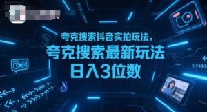 夸克搜索抖音实拍玩法，夸克搜索最新玩法日入3位数-阳知网创资源库
