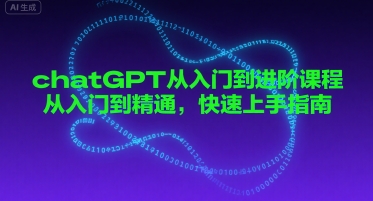 chatGPT从入门到进阶课程,从入门到精通,快速上手指南-阳知网创资源库