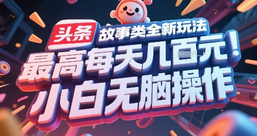 头条故事类全新玩法,最高每天几张,小白无脑操作-阳知网创资源库