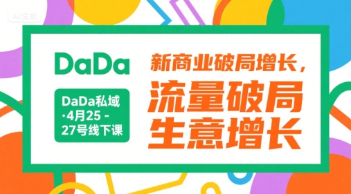 DaDa私域·4月25-27号线下课,新商业破局增长,流量破局,生意增长-阳知网创资源库
