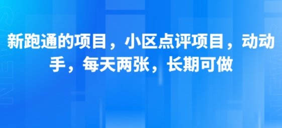 新跑通的项目,小区点评项目,动动手,每天两张,长期可做-阳知网创资源库