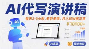 AI代写演讲稿，每天2-3小时，多劳多得，月入过W很正常-阳知网创资源库