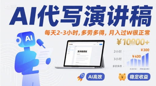 AI代写演讲稿,每天2-3小时,多劳多得,月入过W很正常-阳知网创资源库