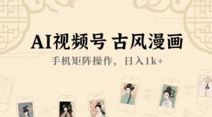 AI视频号古风漫画,手机矩阵操作,日入1k+-阳知网创资源库