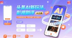 头条AI新玩法,影视剧评,小白轻松单日5张,手机可操作【附工具指令】-阳知网创资源库