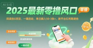 2025最新零撸风口,阅读挂G项目,一键启动,单日躺入 50-3张+,新平台红利期速抢【揭秘】-阳知网创资源库